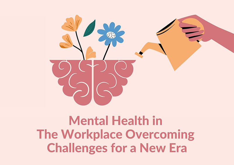 Mental Health in The Workplace – Overcoming Challenges for a New Era